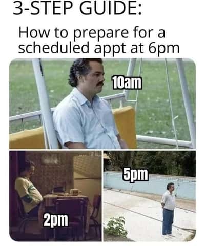 Pablo Escobar waiting meme waiting for 6pm appointment