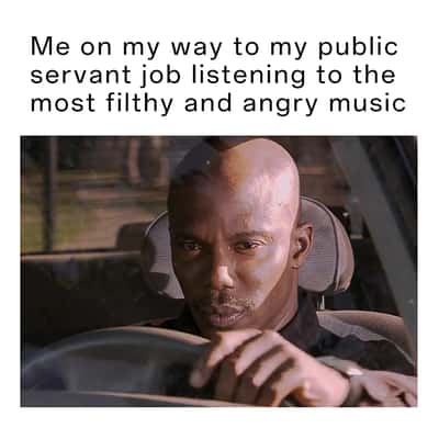 Doakes sus meme driving to public servant job listening to most filthy and angry music