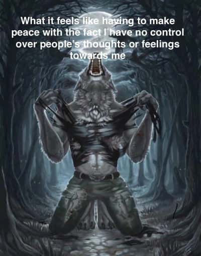 Ripped howling werewolf meme coming to terms with not controlling others' thoughts and feelings
