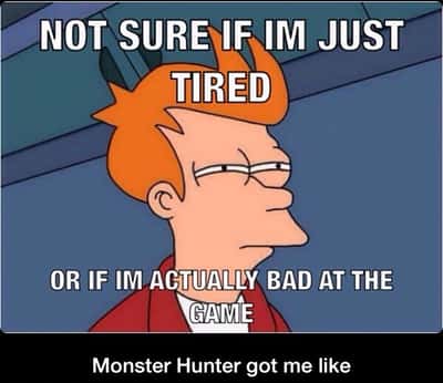 Futurama fry suspicious meme tired or bad at Monster Hunter