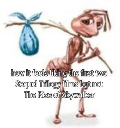 Homeless ant meme liking Star Wars sequels but not Rise of Skywalker
