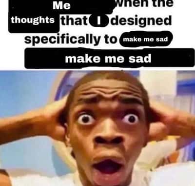 Shocked black guy meme when thoughts make me sad