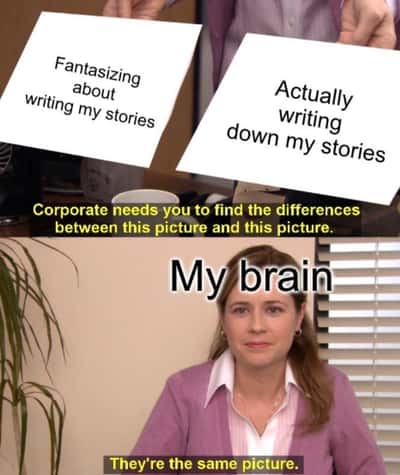 They're the same picture meme fantasizing vs writing