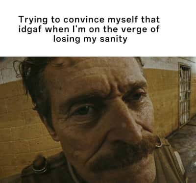 Willem dafoe meme pretending not to care while losing sanity