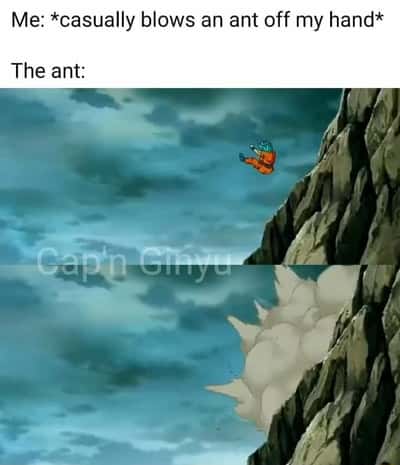 Overdramatic blown-off ant meme that reacts like Super Saiyan Goku slamming into a cliff