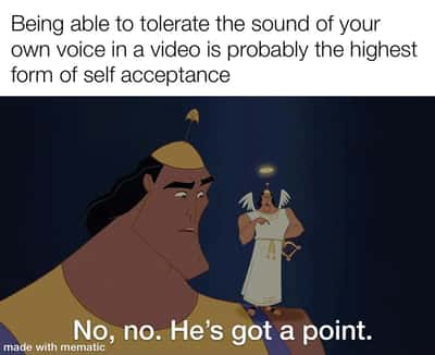 Kronk meme agrees that tolerating your own video voice is self acceptance