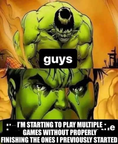 Hulk meme crying over leaving multiple games unfinished