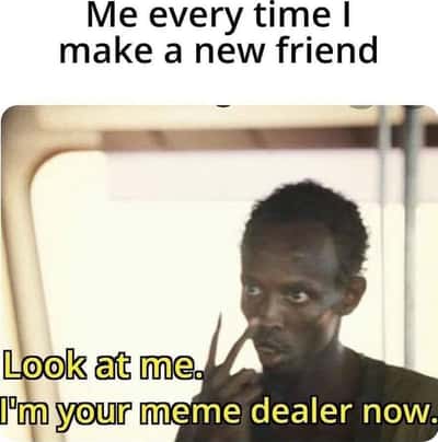 New friend meme is your meme dealer
