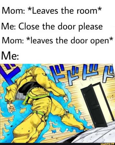 Dio meme kicking the door after mom leaves it open when asked to close