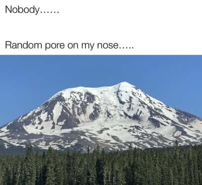 Huge nose pore meme is as big as snow peak