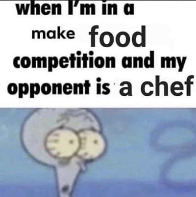 Squidward scared meme realizing he's competing against a professional chef
