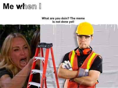 Builder meme yelled at for unfinished meme