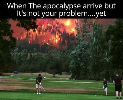 Golfer meme playing golf while apocalypse wildfire is not his problem yet