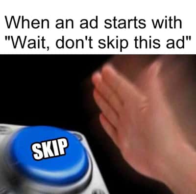 Skip button meme pressed fast when ad says don't skip