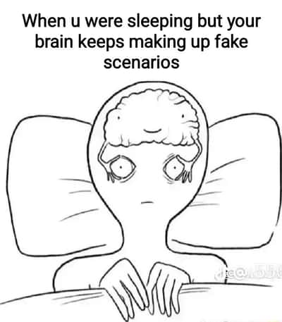 Awake brain meme making fake scenarios while you sleep