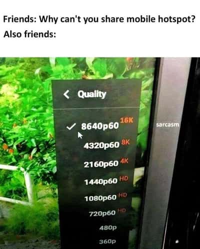 Friends meme refuse share hotspot for 16k streaming