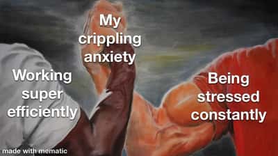 Crippling anxiety meme arm wrestling between working efficiently and constant stress