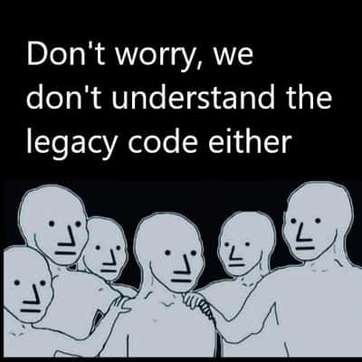 Hand on shoulder npc wojak meme reassuring everyone no one understands legacy code