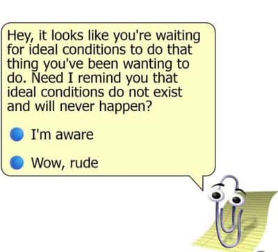 Clippy meme reminds you ideal conditions do not exist
