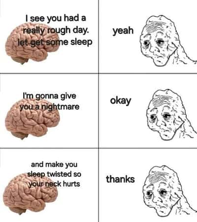 Brain meme torments tired person after rough day with nightmare and sore neck
