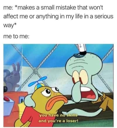 Squidward meme insulting self over tiny harmless mistake