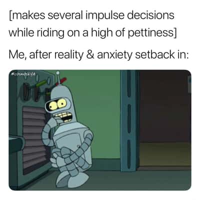 Bender meme panicking after petty impulse decisions when reality and anxiety set in