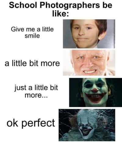 School photographers meme asking for bigger and bigger smiles