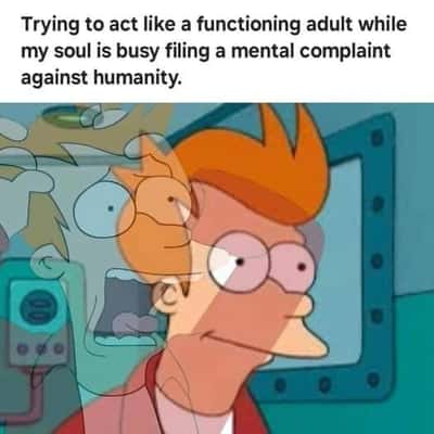 Fry meme acting as functioning adult filing mental complaint