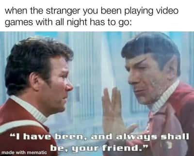 All night gaming stranger meme says goodbye as your friend
