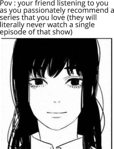 Friend meme listening to show recommendation never watch