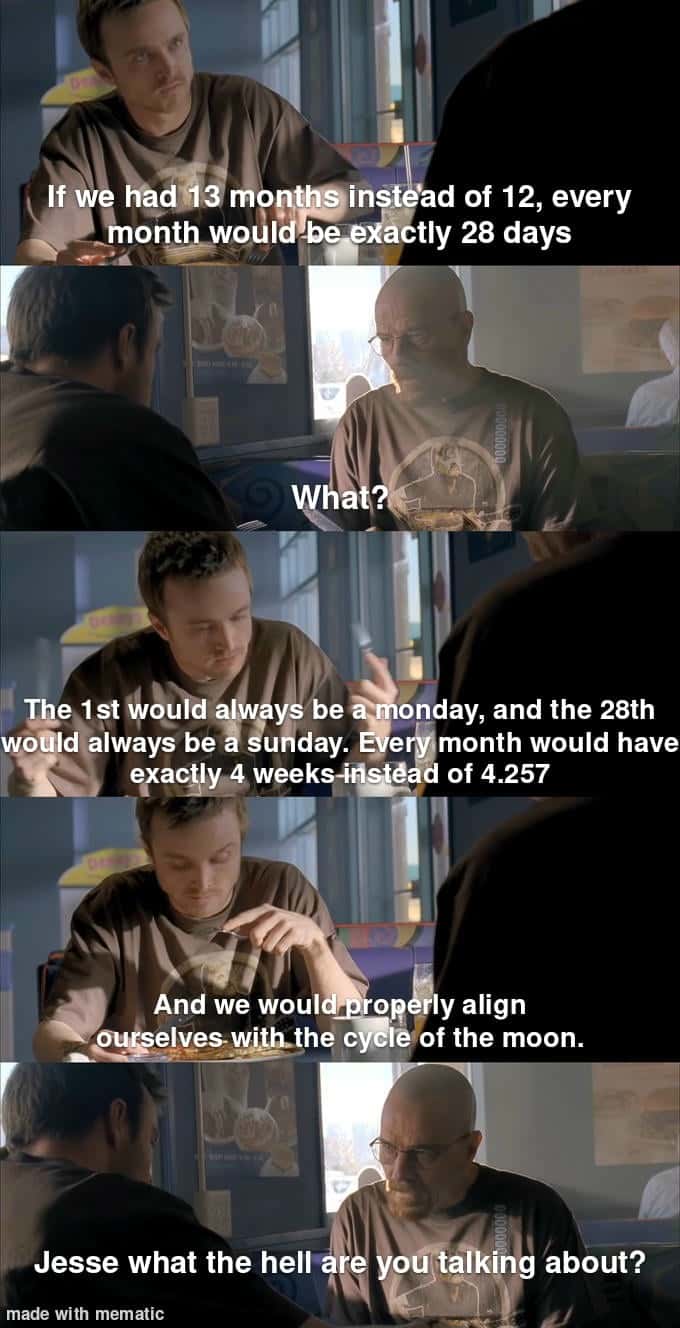 Jesse wtf are you talking about meme 13 month calendar idea