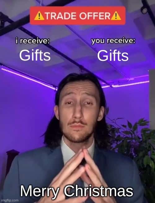 Trade Offer Meme: i receive: Gifts / you receive: Gifts / Merry Christmas