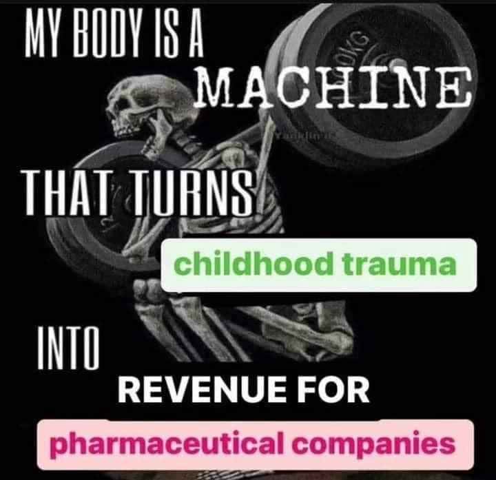 My body is a machine meme turns childhood trauma into pharma revenue
