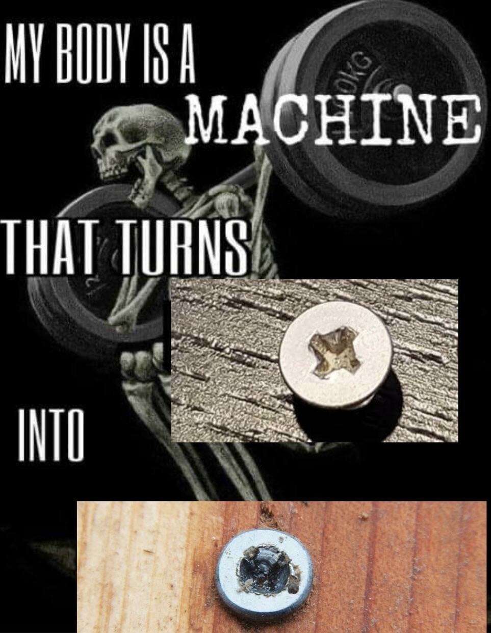 My body is a machine meme turns into stripped screw