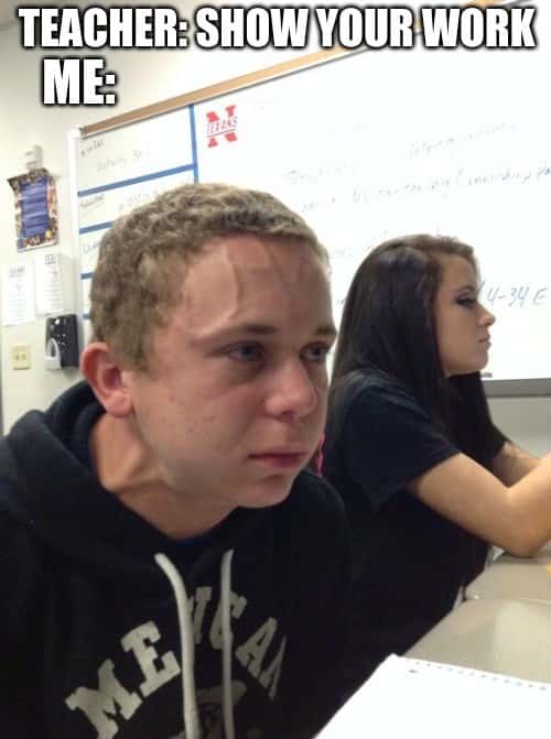 Vein Forehead Guy Meme: Teacher say show your work