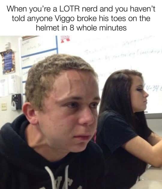 Vein Forehead Guy Meme: When you're a LOTR nerd and you haven't told anyone Viggo broke his toes on the helmet in 8 whole minutes