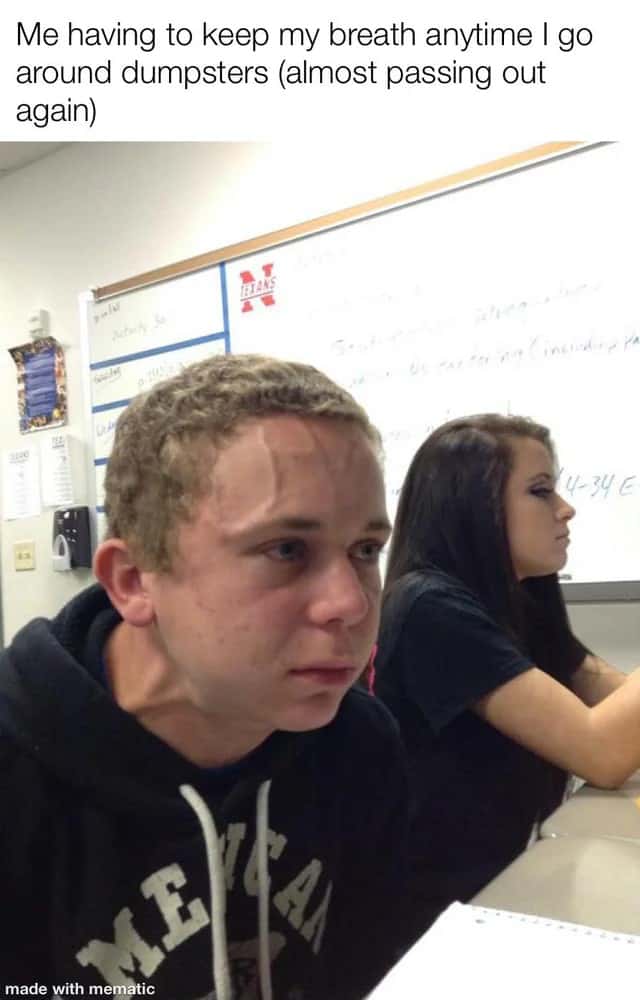 Vein Forehead Guy Meme: Me having to keep my breath anytime I go around dumpsters (almost passing out again)