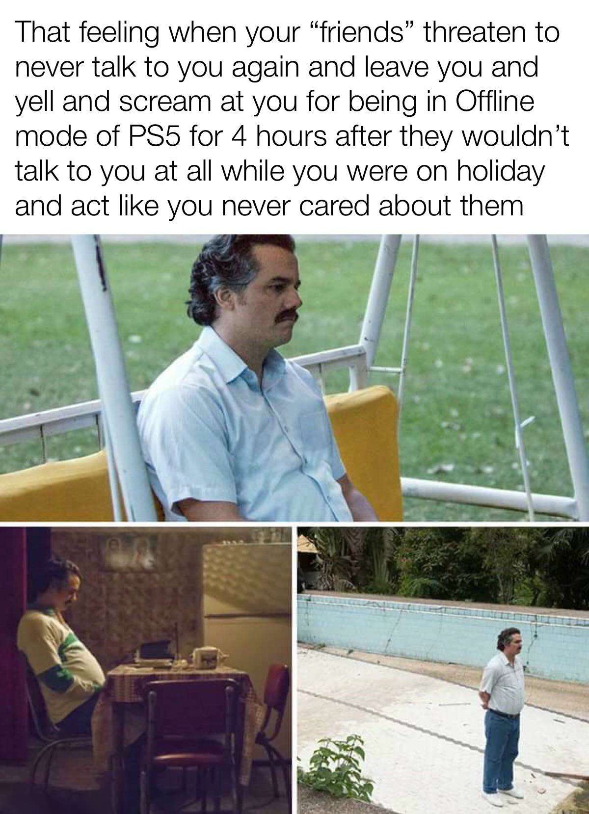 Pablo escobar waiting meme upset at fake friends over ps5