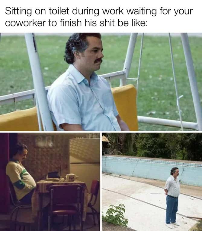 Pablo Escobar waiting meme waiting for coworker on work toilet