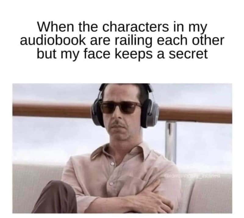 When the characters in my audiobook are railing each other but my face keeps a secret
