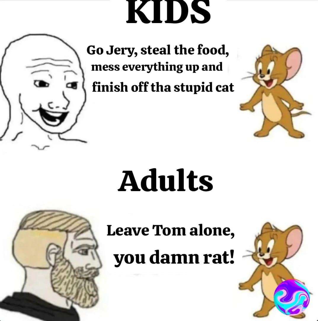 KIDS: Go Jery, steal the food, mess everything up and finish off tha stupid cat / Adults: Leave Tom alone, you damn rat!