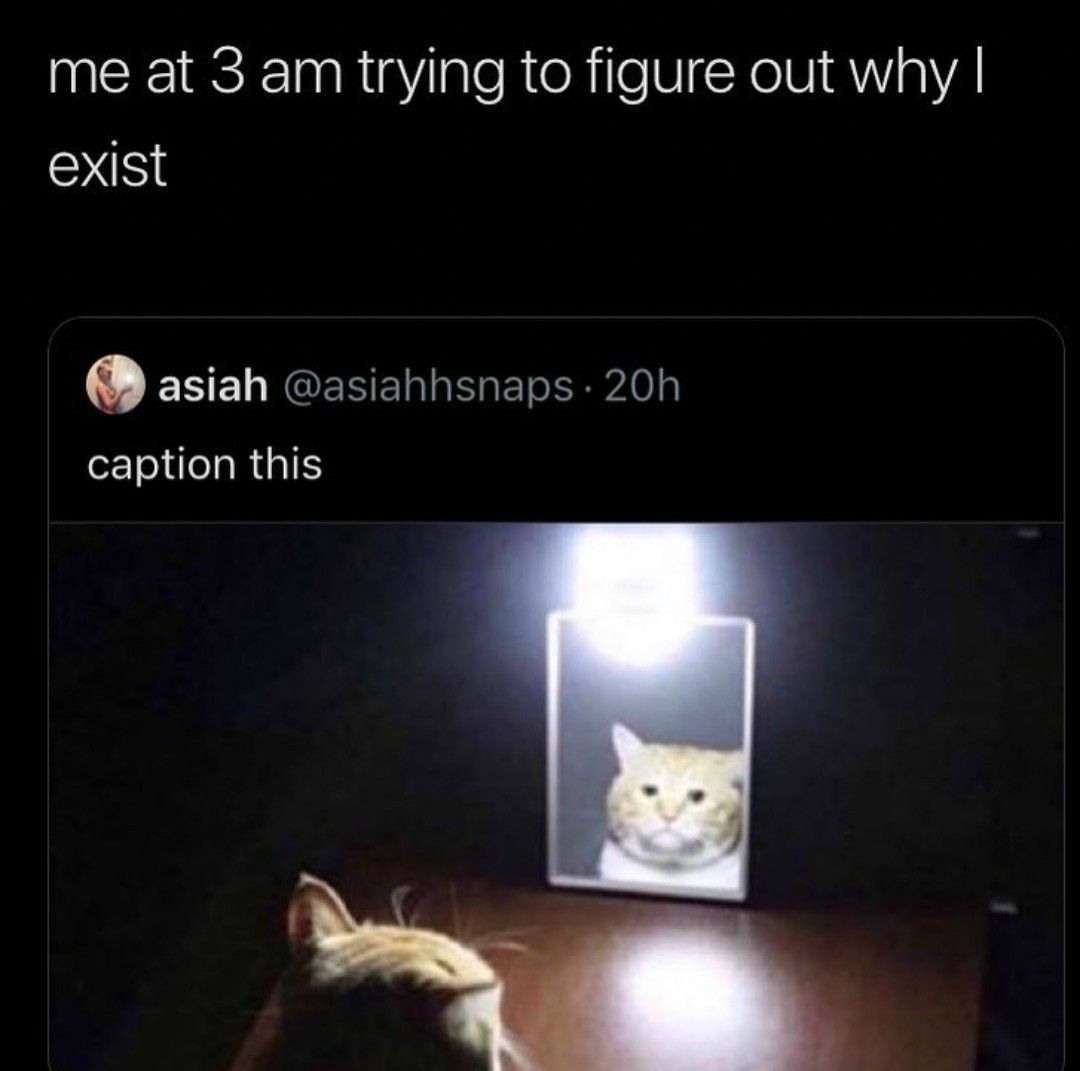 Ime at 3 am trying to figure out why exist asiah / caption this