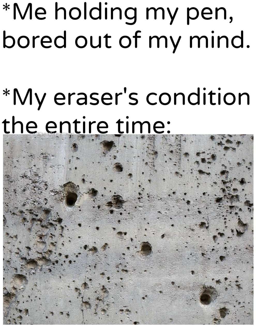 *Me holding my pen, bored out of my mind. / *My eraser's condition the entire time