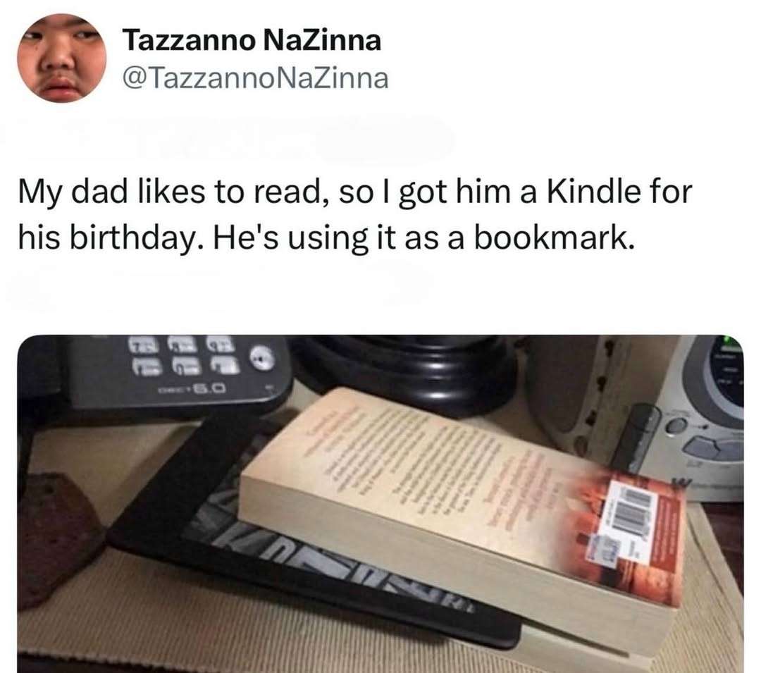 My dad likes to read, so l got him a Kindle for his birthday. He's using it as a bookmark.
