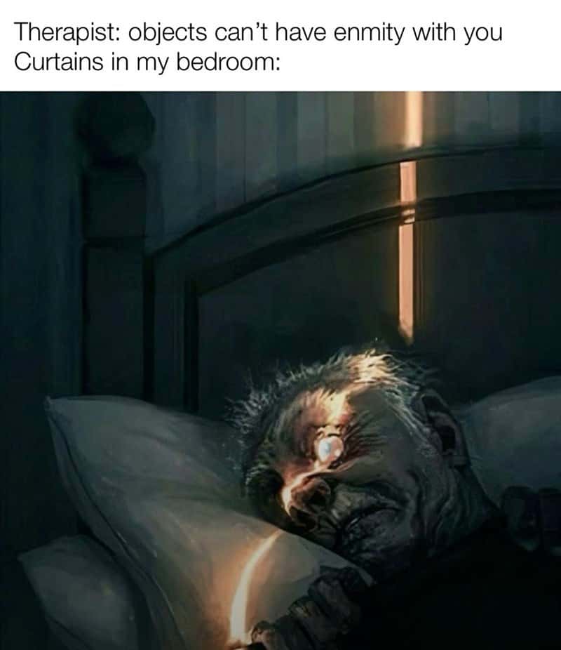 Therapist: objects can't have enmity with you / Curtains in my bedroom