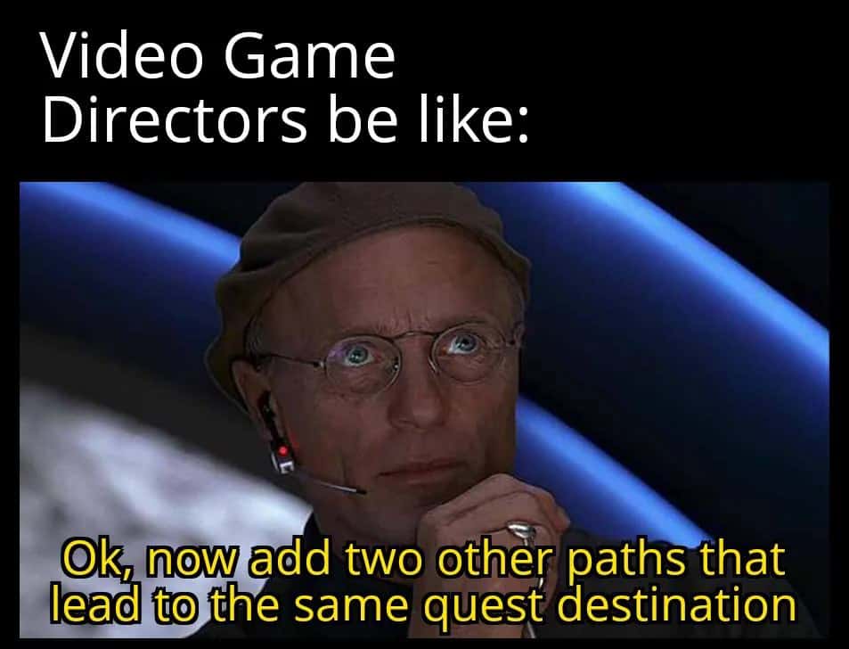 Video Game Directors be like: Ok, now add two other paths that lead to the same quest destination