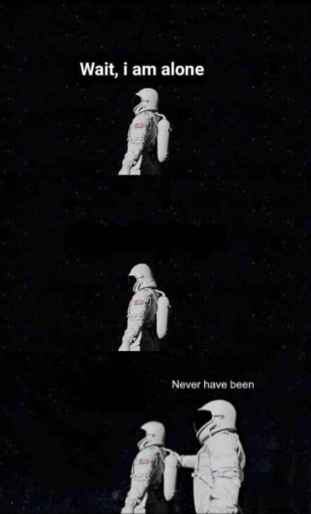 Wait, i am alone / Never have been