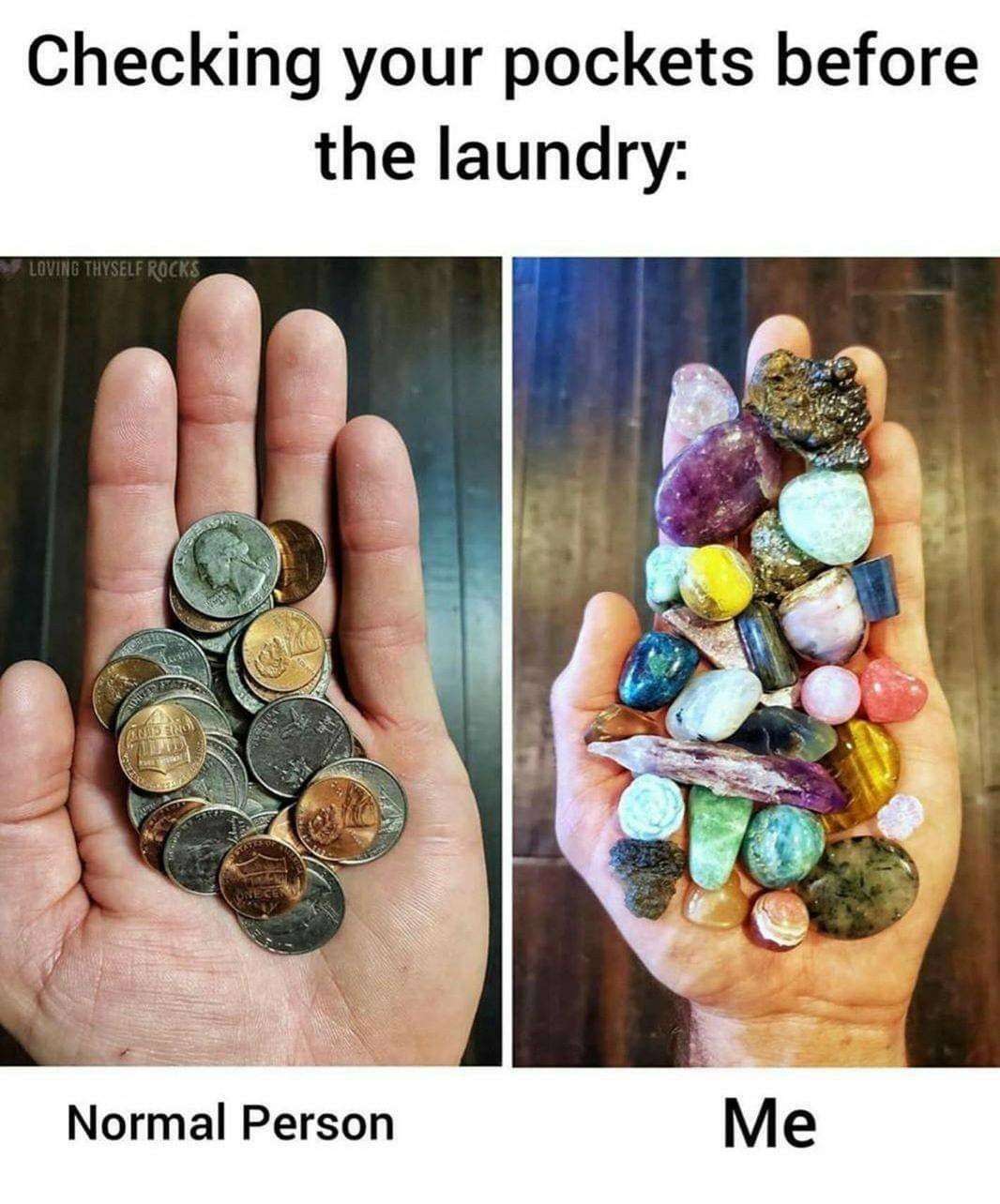 Checking your pockets before the laundry: Normal Person / Me