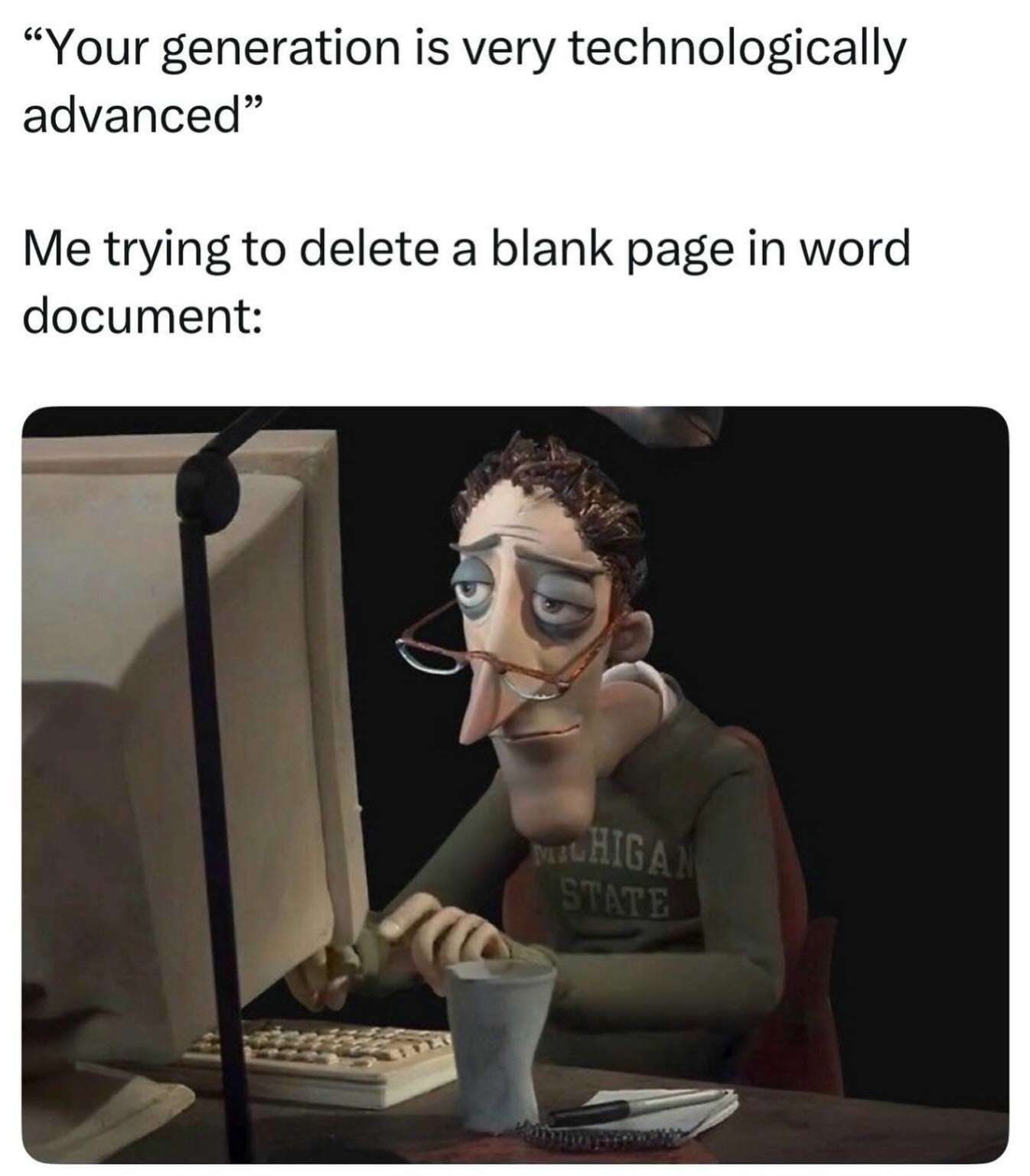 "Your generation is very technologically advanced / Me trying to delete a blank page in word document