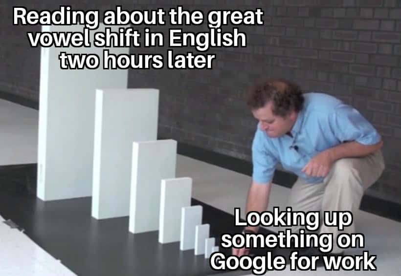 Domino Effect: English Vowel Shift Meme - Work Research Distraction Humor